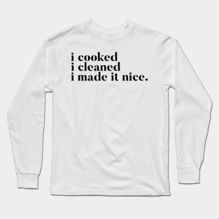 I cooked I cleaned I made it nice - Real Housewives of New York Quote Long Sleeve T-Shirt